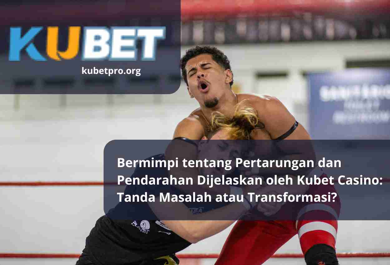 Bermimpi tentang Pertarungan dan Pendarahan Dijelaskan oleh Kubet Casino