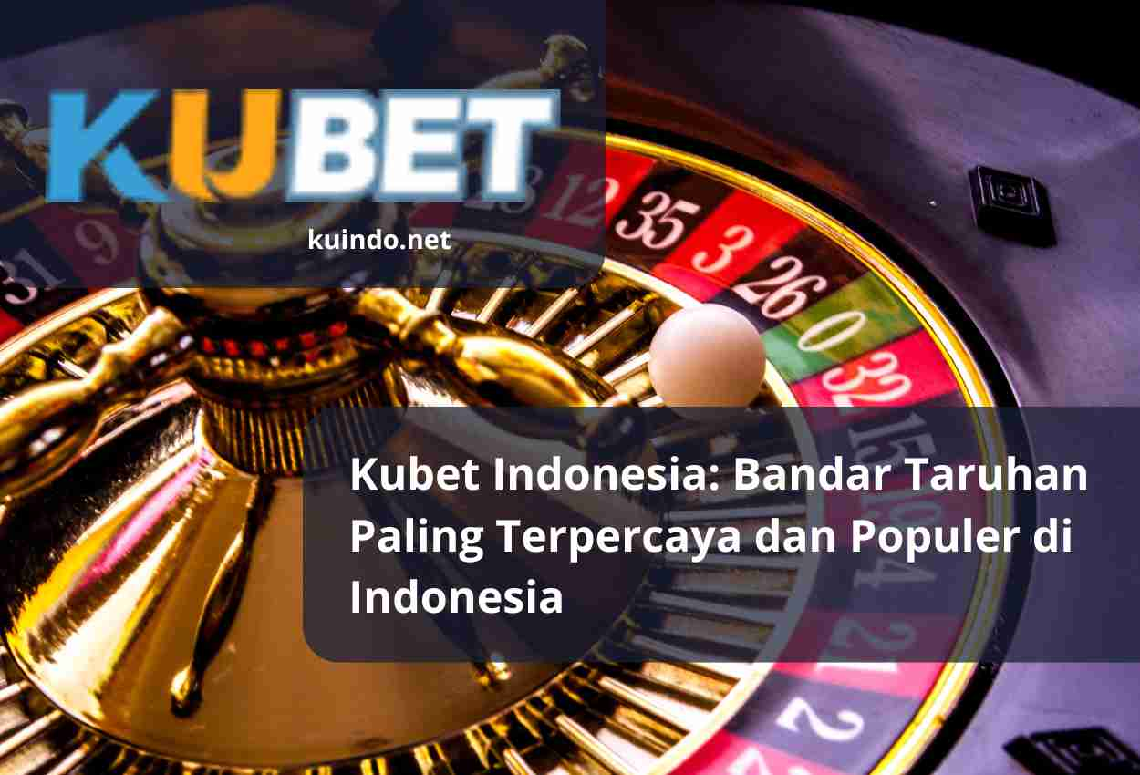 Kubet Indonesia: Bandar Taruhan Paling Terpercaya dan Populer di Indonesia